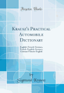 Krausz's Practical Automobile Dictionary: English-French-German, French-English-German, German-French-English (Classic Reprint)