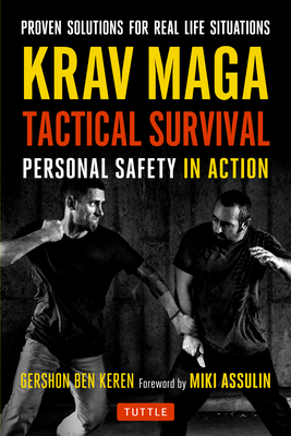 Krav Maga Tactical Survival: Personal Safety in Action. Proven Solutions for Real Life Situations - Keren, Gershon Ben, and Assulin, Miki (Foreword by)