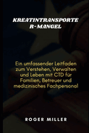 Kreatintransporter-Mangel: Ein umfassender Leitfaden zum Verstehen, Verwalten und Leben mit CTD fr Familien, Betreuer und medizinisches Fachpersonal