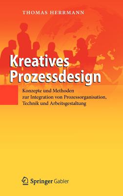 Kreatives Prozessdesign: Konzepte Und Methoden Zur Integration Von Prozessorganisation, Technik Und Arbeitsgestaltung - Herrmann, Thomas, Dr.