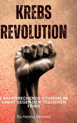 Krebs Revolution: 2 bahnbrechende Vitamine im Kampf gegen den tdlichen Feind - Bennett, Helena