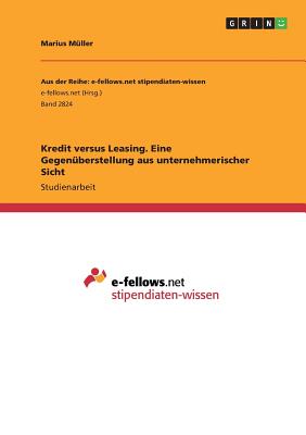 Kredit Versus Leasing. Eine Gegen?berstellung Aus Unternehmerischer Sicht - M?ller, Marius