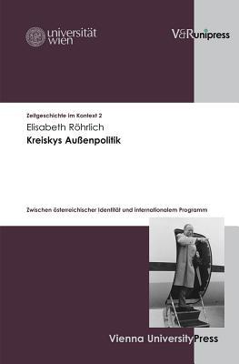 Kreiskys Aussenpolitik: Zwischen Osterreichischer Identitat Und Internationalem Programm - Rohrlich, Elisabeth