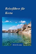 Kreta Reisefhrer 2024: Der ultimative Reisefhrer zu Griechenlands faszinierendem Inselparadies mitversteckte Schtze und Wichtige Reisetipps fr Besucher.