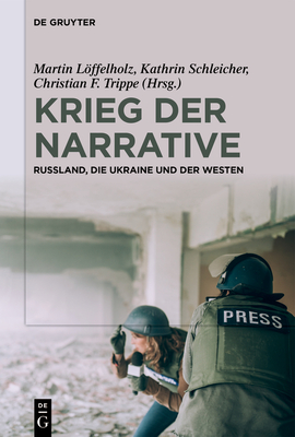 Krieg Der Narrative: Russland, Die Ukraine Und Der Westen - Lffelholz, Martin (Editor), and Schleicher, Kathrin (Editor), and Trippe, Christian F (Editor)