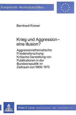 Krieg Und Aggression - Eine Illusion?: Aggressionsthematische Friedensforschung: . Kritische Darstellung Von Publikationen in Der Bundesrepublik Im Zeitraum Von 1966-1975 - Kroner, Bernhard