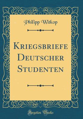 Kriegsbriefe Deutscher Studenten (Classic Reprint) - Witkop, Philipp