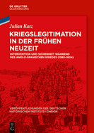 Kriegslegitimation in Der Fr?hen Neuzeit: Intervention Und Sicherheit W?hrend Des Anglo-Spanischen Krieges (1585-1604)