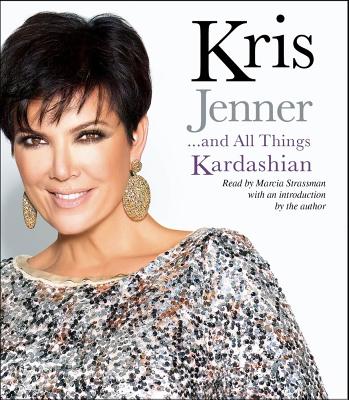 Kris Jenner . . . and All Things Kardashian - Jenner, Kris, and Strassman, Marcia (Read by), and Jenner, Kris (Introduction by)