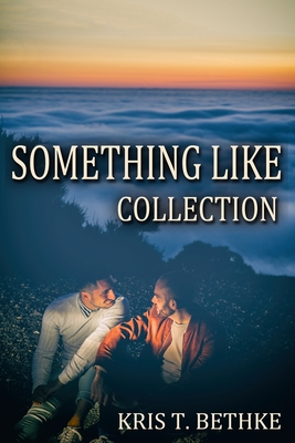 Kris T. Bethke's Something Like Collection - Bethke, Kris T