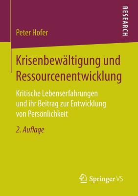 Krisenbewltigung und Ressourcenentwicklung: Kritische Lebenserfahrungen und ihr Beitrag zur Entwicklung von Persnlichkeit - Hofer, Peter