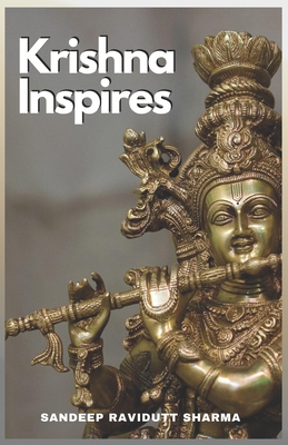 Krishna Inspires: Words inspired by the teachings of the Lord Krishna in Bhagavad Gita - Sharma, Sandeep Ravidutt