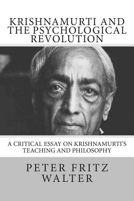 Krishnamurti and the Psychological Revolution: A Critical Essay on Krishnamurti's Teaching and Philosophy - Walter, Peter Fritz