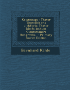 Kristnisaga: Thattr Thorcalds Ens Vithforla; Thattr Isleifs Biskups Gizurarsonar; Hungrvaka - Primary Source Edition