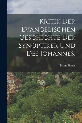 Kritik der evangelischen Geschichte der Synoptiker und des Johannes. - Bauer, Bruno