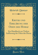Kritik Und Erkl?rung Der Oden Des Horaz: Ein Handbuch Zur Tiefern Auffassung Der Oden Des Horaz (Classic Reprint)