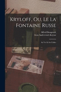 Kryloff, Ou, Le La Fontaine Russe: Sa Vie Et Ses Fables