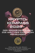 Krypto-Kompass 2024: Der Wegweiser durch die Welt der digitalen Whrungen: Alles was Sie als Einsteiger zum Thema Kryptowhrungen wissen mssen, um sich erfolgreich ein Vermgen aufbauen zu knnen.