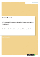 Kryptowhrungen. Das Zahlungsmittel der Zukunft?: Hat Bitcoin das Potenzial konventionelle Whrungen abzulsen?