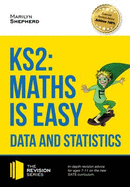 KS2: Maths is Easy - Data and Statistics. In-Depth Revision Advice for Ages 7-11 on the New Sats Curriculum. Achieve 100%