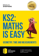 KS2: Maths is Easy - Geometry, Time and Measurements. In-Depth Revision Advice for Ages 7-11 on the New Sats Curriculum. Achieve 100%