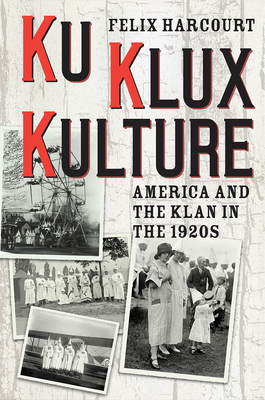 Ku Klux Kulture: America and the Klan in the 1920s - Harcourt, Felix