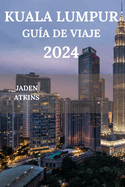 Kuala Lumpur Gu?a de Viaje 2024: Explorando el coraz?n de la pen?nsula de Malasia, desde atracciones hasta gemas ocultas, comida callejera y mucho ms (?dition Espagne)