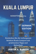 Kuala Lumpur Reisef?hrer 2024: Entdecken Sie die verborgenen Sch?tze Kuala Lumpurs mit praktischen Tipps und Sicherheit