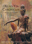 Kuan Yin Chronicles: The Myths and Prophecies of the Chinese Goddess of Compassion