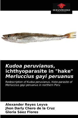 Kudoa peruvianus, ichthyoparasite in "hake" Merluccius gayi peruanus - Reyes Leyva, Alexander, and Chero de la Cruz, Jhon Darly, and Sez Flores, Gloria