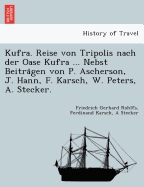 Kufra. Reise Von Tripolis Nach Der Oase Kufra ... Nebst Beitra Gen Von P. Ascherson, J. Hann, F. Karsch, W. Peters, A. Stecker.