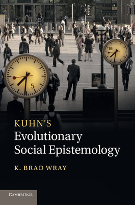 Kuhn's Evolutionary Social Epistemology - Wray, K. Brad