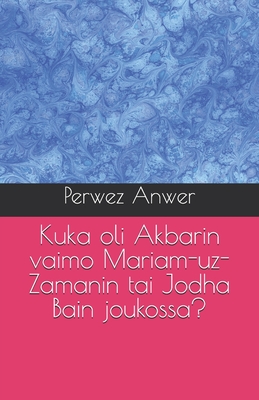 Kuka oli Akbarin vaimo Mariam-uz-Zamanin tai Jodha Bain joukossa? - Anwer, Perwez