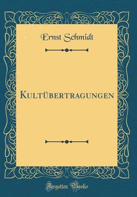 Kultubertragungen (Classic Reprint) - Schmidt, Ernst