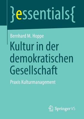 Kultur in Der Demokratischen Gesellschaft: PRAXIS Kulturmanagement - Hoppe, Bernhard M