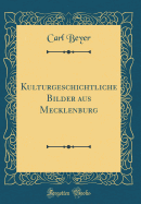 Kulturgeschichtliche Bilder Aus Mecklenburg (Classic Reprint)