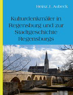 Kulturhistorische Denkm?ler in Regensburg und zur Stadtgeschichte Regensburgs