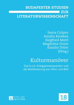 Kulturmanoever: Das k.u.k. Kriegspressequartier und die Mobilisierung von Wort und Bild - Orosz, Magdolna, and Kerekes, Amlia (Editor), and Mattl, Siegfried (Editor)