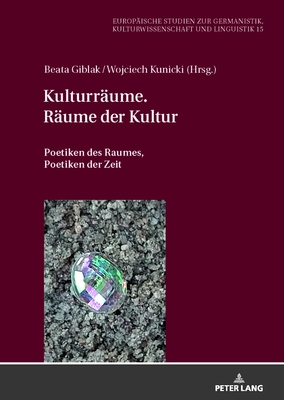 Kulturraeume. Raeume der Kultur: Poetiken des Raumes, Poetiken der Zeit - Wolting, Monika, and Giblak, Beata (Editor), and Kunicki, Wojciech (Editor)
