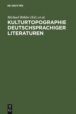 Kulturtopographie Deutschsprachiger Literaturen - Bhler, Michael (Editor), and Horch, Hans Otto (Editor)