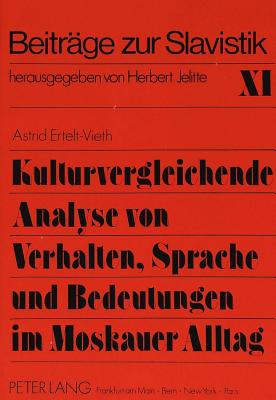 Kulturvergleichende Analyse Von Verhalten, Sprache Und Bedeutungen Im Moskauer Alltag: Beitrag Zu Einer Empirisch, Kontrastiv Und Semiotisch Ausgerichteten Landeswissenschaft - Jelitte, Christel (Editor), and Ertelt-Vieth, Astrid