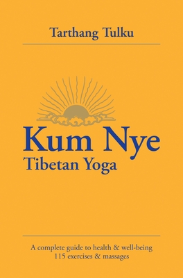 Kum Nye Tibetan Yoga: A Complete Guide to Health and Wellbeing - Tulku, Tarthang