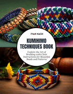 Kumihimo Techniques Book: Explore the Art of Braiding with Clear Instructions for Beautiful Beads and Patterns