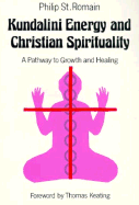 Kundalini Energy & Christian Spirituality: A Pathway to Growth & Healing - St Romain, Philip, and Romain, Philip St