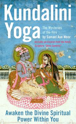 Kundalini Yoga: The Mysteries of the Fire: Unlock the Divine Spiritual Power Within You - Aun Weor, Samael