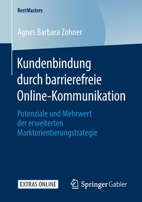 Kundenbindung Durch Barrierefreie Online-Kommunikation: Potenziale Und Mehrwert Der Erweiterten Marktorientierungstrategie - Zohner, Agnes Barbara