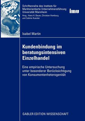 Kundenbindung Im Beratungsintensiven Einzelhandel: Eine Empirische Untersuchung Unter Besonderer Berucksichtigung Von Konsumentenheterogenitat - Martin, Isabel, and Bauer, Prof Dr Hans H (Foreword by)