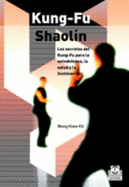Kung-Fu Shaolin/ Kung-Fu Shaolin: Los Secretos Del Kung-Fu Para La Autodefensa, La Sulud Y La Iluminacion