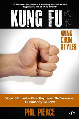 Kung Fu: Your Ultimate Guide: (Wing Chun Styles) - Pierce, Phil
