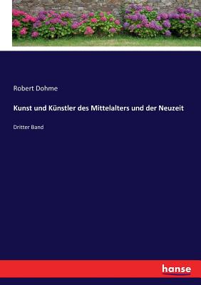 Kunst und K?nstler des Mittelalters und der Neuzeit: Dritter Band - Dohme, Robert